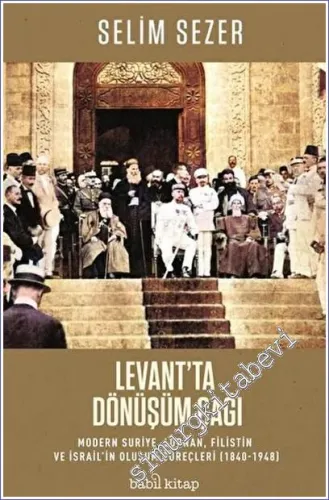 Levant'ta Dönüşüm Çağı - Modern Suriye, Lübnan, Filistin ve İsrail'in Oluşum Süreçleri (1840-1948) -         2023