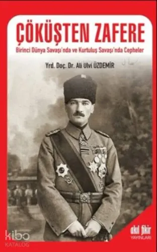 Çöküşten Zafere; Birinci Dünya Savaşı'nda ve Kurtuluş Savaşı'nda Cepheler