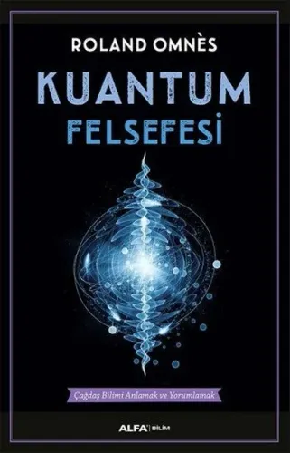 Kuantum Felsefesi; Çağdaş Bilimi Anlamak ve Yorumlamak