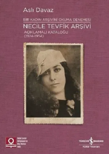 Necile Tevfik Arşivi Açıklamalı Kataloğu (1924-1954) Bir Kadın Arşivini Okuma Denemesi