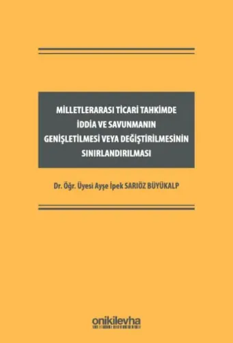 Milletlerarası Ticari Tahkimde İddia ve Savunmanın Genişletilmesi veya Değiştirilmesinin Sınırlandırılması