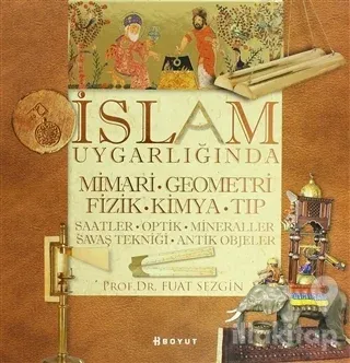 İslam Uygarlığında Mimari, Geometri, Fizik, Kimya, Tıp (Ciltli)
