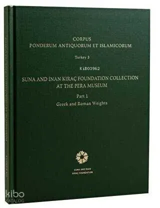 Corpus Ponderum Antiquorum et Islamicorum Turkey 3 - Suna and İnan Kıraç Foundation Collection in the Pera Museum Part 1 - Greek and Roman Weights