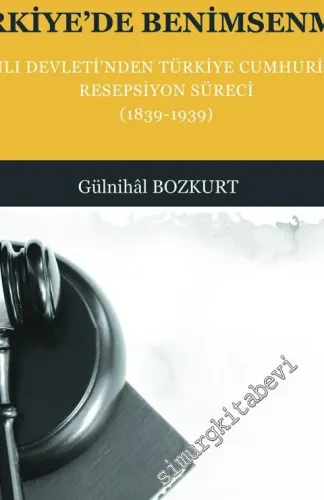 Batı Hukukunun Türkiye'de Benimsenmesi: Osmanlı Devleti'nden Türkiye Cumhuriyeti'ne Resepsiyon Süreci 1839 - 1939 -        2020