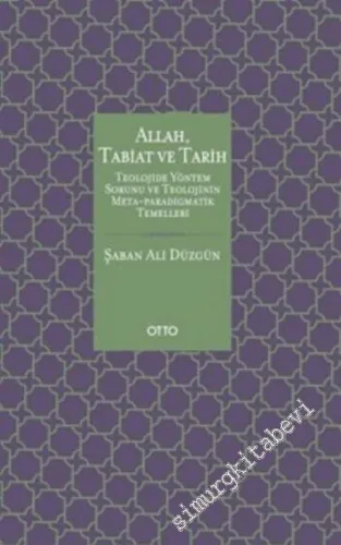 Allah, Tabiat ve Tarih: Teolojide Yöntem Sorunu ve Teolojinin Meta - Paradigmatik Temelleri -         2017