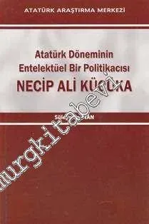 Atatürk Döneminin Entelektüel Bir Politikacısı Necip Ali Küçüka -         2013