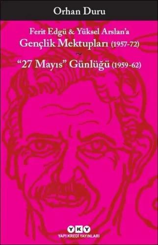 Ferit Edgü - Yüksel Arslan'a Gençlik Mektupları (1957-72); "27 Mayıs" Günlüğü (1959-62)