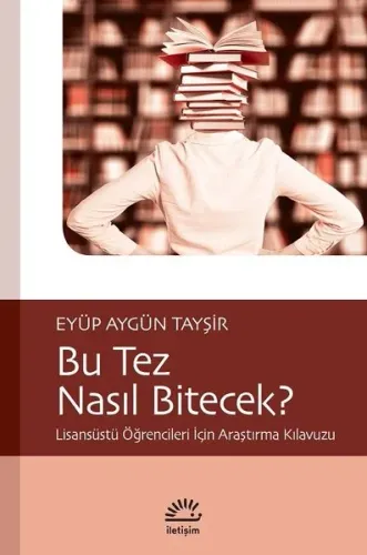 Bu Tez Nasıl Bitecek?; Lisansüstü Öğrencileri İçin Araştırma Kılavuzu 