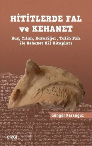 Hititlerde Fal ve Kehanet;Kuş, Yılan, Karaciğer, Talih Falı ile Kehanet Kil Kitapları