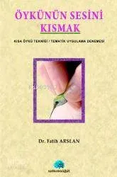 Öykünün Sesini Kısmak; Kısa Öykü Tekniği/tematik Uygulama Denemesi
