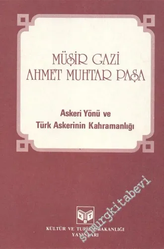 Müşir Gazi Ahmet Muhtar Paşa: Askeri Yönü ve Türk Askerinin Kahramanlığı -