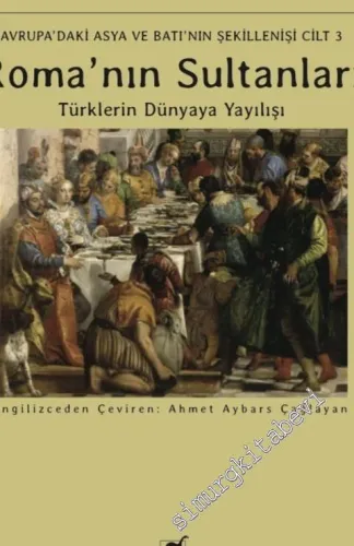 Roma'nın Sultanları : Türklerin Dünyaya Yayılışı - Avrupa'daki Asya ve Batı'nın Şekillenişi - Cilt 3 -         2021