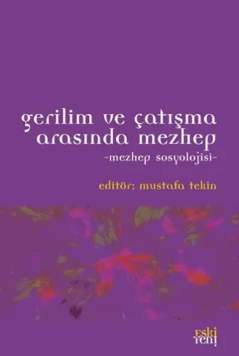 Gerilim ve Çatışma Arasında Mezhep - Mezhep Sosyolojisi