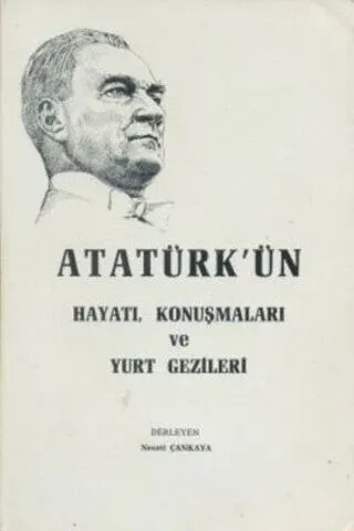 Atatürk'ün Hayatı Konuşmaları ve Yurt Gezileri