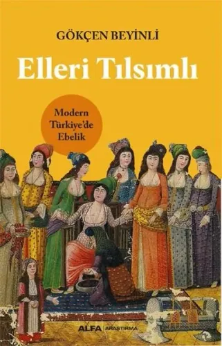 Elleri Tılsımlı ;Modern Türkiye’de Ebelik