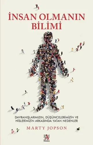 İnsan Olmanın Bilimi - Davranışlarımızın Düşüncelerimizin ve Hislerimizin Arkasında Yatan Nedenler