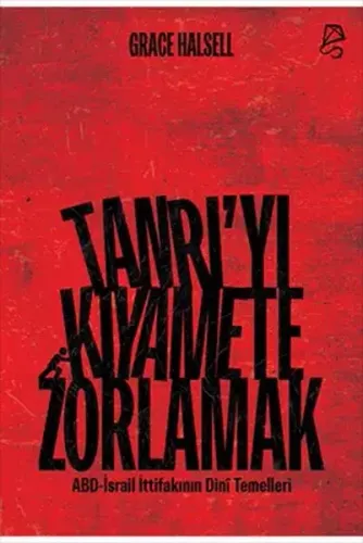 Tanrı'yı Kıyamete Zorlamak ;ABD-İsrail İttifakının Dini Temelleri