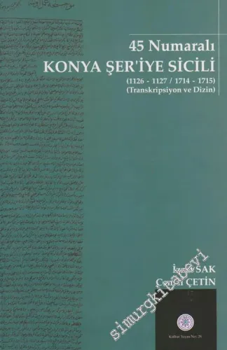 45 Numaralı Konya Şer'iye Sicili (1126-1127 / 1714-1715) - Transkripsiyon ve Dizin -        2008