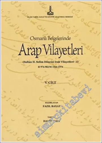Al-Bilad al-Arabiyya fi al-wathaiq al-Uthmaniyya - Osmanlı Belgelerinde Arap Vilayetleri - Cilt 5 : Sultan II. Selim Dönemi Irak Vilayetleri 1 (Hicri 974-982/Miladi 1566-1574) -         2017