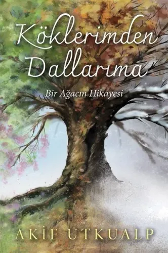Köklerimden Dallarıma Bir Ağacın Hikayesi