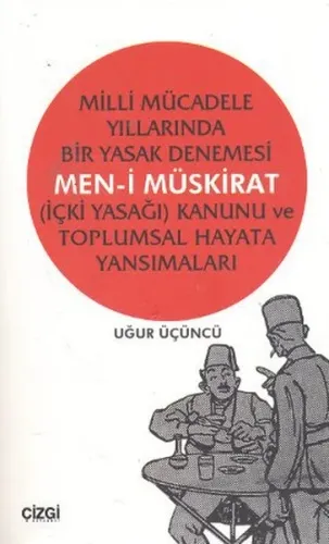 Men-i Müskirat (İçki Yasağı) Kanunu ve Toplumsal Hayata Yansımaları; Milli Mücadele Yıllarında Bir Yasak Denemesi