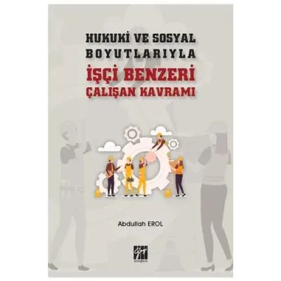 Hukuki ve Sosyal Boyutlarıyla İşçi Benzeri Çalışan Kavramı