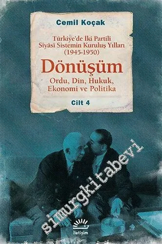 Türkiye'de İki Partili Siyasi Sistemin Kuruluş Yılları 1945 - 1950, Cilt 4: Dönüşüm, Ordu, Din, Hukuk, Ekonomi ve Politika -         2015