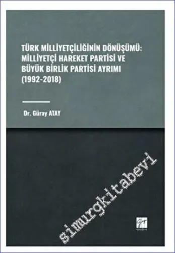 Türk Milliyetçiliğinin Dönüşümü: Milliyetçi Hareket Partisi ve Büyük Birlik Partisi Ayrımı (1992-2018) -        2023