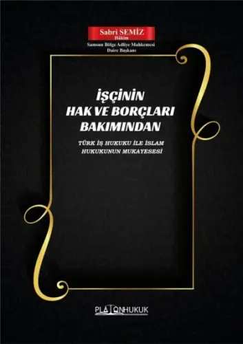 İşcinin Hak ve Borçları Bakımından Türk İş Hukuk İle İslam Hukukun Mukayesesi