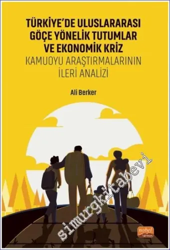 Türkiye'de Uluslararası Göçe Yönelik Tutumlar ve Ekonomik Kriz : Kamuoyu Araştırmalarının İleri Analizi -         2023