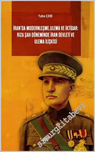 İran'da Modernleşme Ulema ve İktidar: Rıza Şah Döneminde İran Devleti ve Ulema İlişkisi -         2023