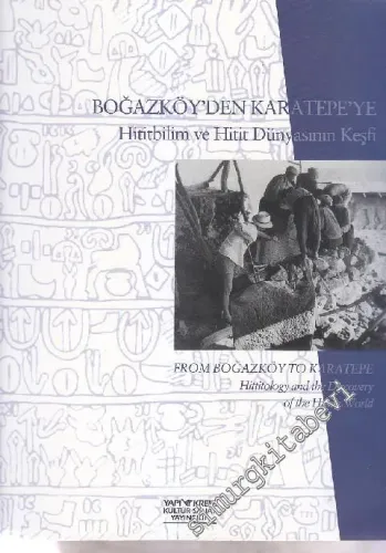 Boğazköy'den Karatepe'ye Hititbilim ve Hitit Dünyasının Keşfi = From Boğazköy to Karatepe Hititology and the Discovery of the Hittite World -        2006