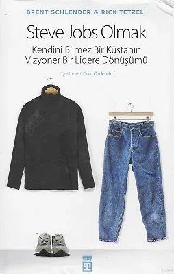 Steve Jobs Olmak (Ciltli) Kendini Bilmez Bir Küstahın, Vizyoner Bir Lidere Dönüşümü