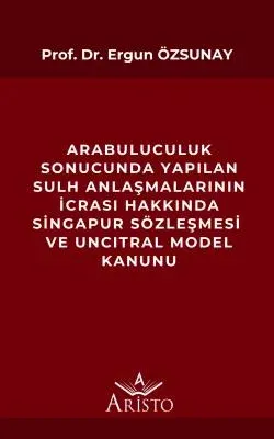 Arabuluculuk Sonucunda Yapılan Sulh Anlaşmalarının İcrası Hakkında Singapur Sözleşmesi ve Uncitral Model Kanunu