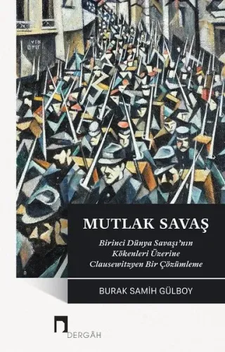 Mutlak Savaş; Birinci Dünya Savaşı'nın Kökenleri Üzerine Clausewitzyen Bir Çözümleme