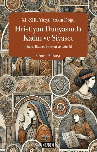 XI.-XIII. Yüzyıl  Yakın Doğu Hristiyan Dünyasında Kadın ve Siyaset (Haçlı, Bizans, Ermeni ve Gürcü)