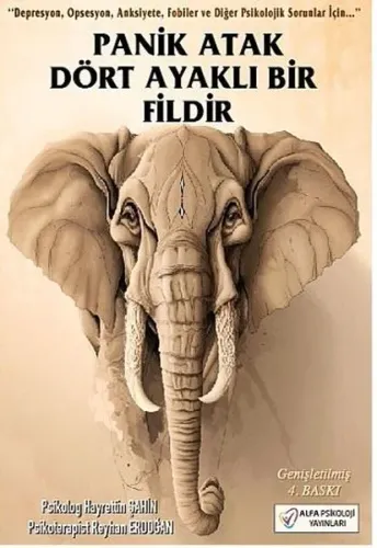 Panik Atak Dört Ayaklı Bir Fildir; Depresyon, Obsesyon, Anksiyete, Fobiler ve Diğer Psikolojik Sorunlar İçin