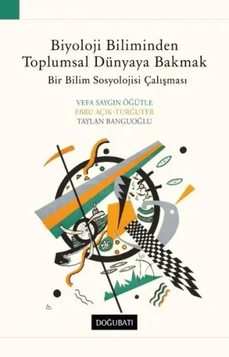Biyoloji Biliminden Toplumsal Dünyaya Bakmak: Bir Bilim Sosyolojisi Çalışması