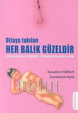Oltaya Takılan Her Balık Güzeldir Erkekler Balık Gibidir, Tutmasını Bilmek Lazım