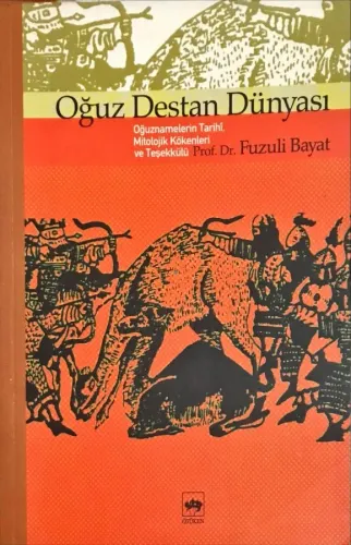Oğuz Destan Dünyası  / Oğuznamelerin Tarihi, Mitolojik Kökenleri ve Teşekkülü