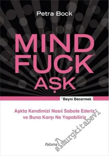 Mind Fuck = Beyni Becermek: Aşk - Aşkta Kendimizi Nasıl Sabote Ederiz ve Buna Karşı Ne Yapabiliriz -        2016