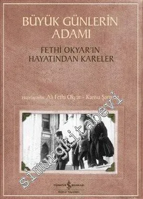 Büyük Günlerin Adamı: Fethi Okyar'ın Hayatından Kareler -