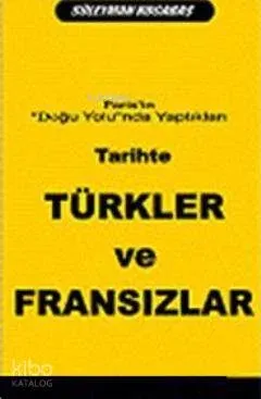 Tarihte Türkler ve Fransızlar: Paris'in Doğu Yolunda Yaptıkları