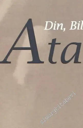 Din Bilim Uygarlık ve Atatürk - Doğumunun 125. Yılı Anısına -        2007