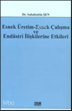 Esnek Üretim-Esnek Çalışma ve Endüstri İlişkilerine Etkileri