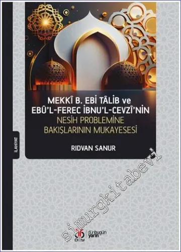 Mekkî b. Ebi Tâlib ve Ebû'l-Ferec İbnu'l-Cevzî'nin Nesih Problemine Bakışının Mukayesesi  -         2023