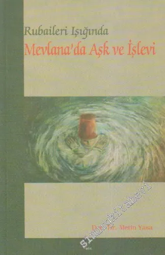 Rubaileri Işığında Mevlâna'da Aşk ve İşlevi - 2010