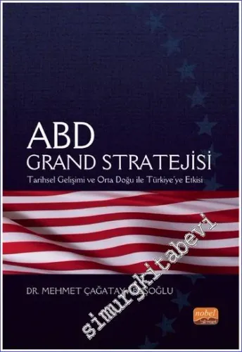 ABD Grand Stratejisi : Tarihsel Gelişimi ve Orta Doğu İle Türkiye'ye Etkisi -        2022
