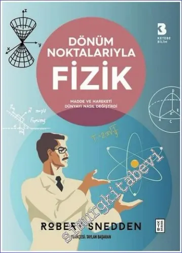 Dönüm Noktalarıyla Fizik : Madde ve Hareketi Dünyayı Nasıl Değiştirdi -