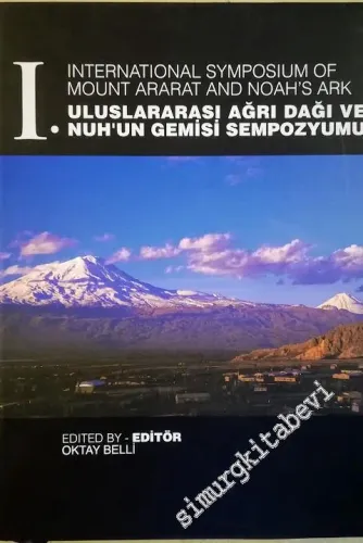 1. Uluslararası Ağrı Dağı ve Nuh'un Gemisi Sempozyumu = I. International Symposium of Mount Ararat and Noah's Ark  CİLTLİ -        2007
